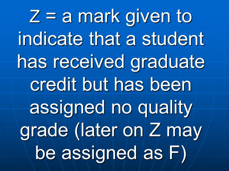 Z = a mark given to indicate that a student has received graduate credit